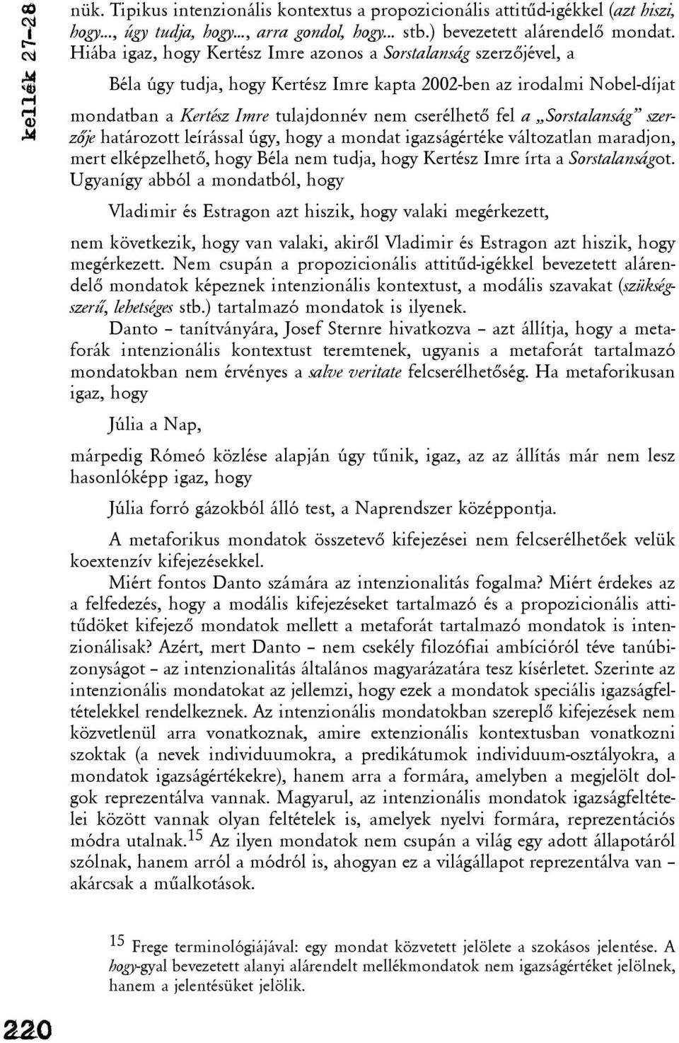 Sorstalanság szerzõje határozott leírással úgy, hogy a mondat igazságértéke változatlan maradjon, mert elképzelhetõ, hogy Béla nem tudja, hogy Kertész Imre írta a Sorstalanságot.