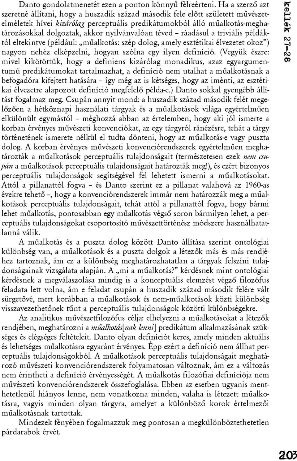 nyilvánvalóan téved ráadásul a triviális példáktól eltekintve (például: mûalkotás: szép dolog, amely esztétikai élvezetet okoz ) nagyon nehéz elképzelni, hogyan szólna egy ilyen definíció.