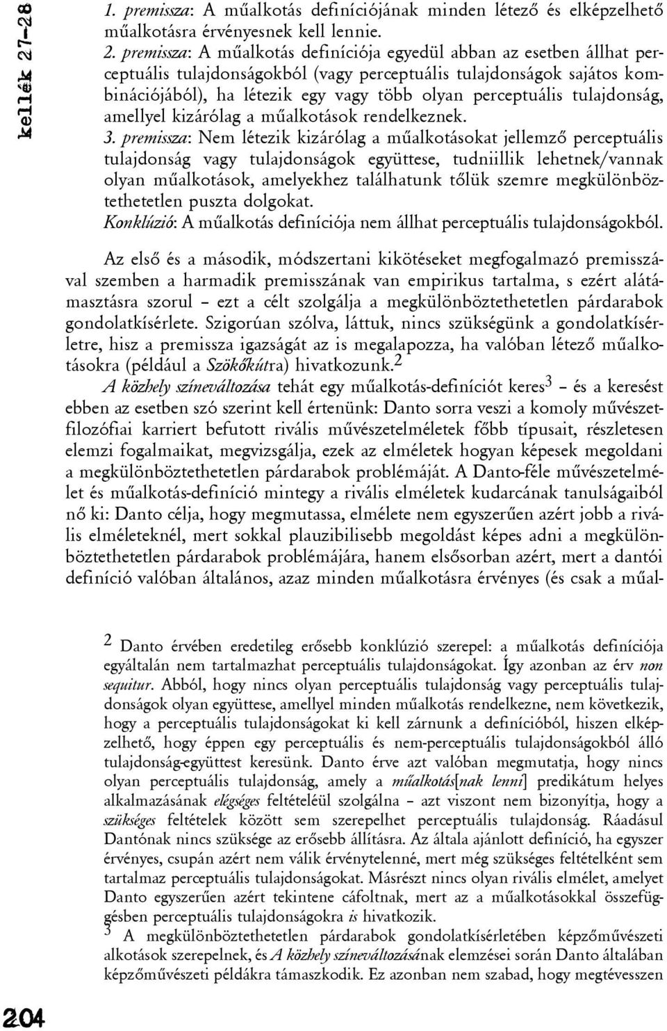 premissza: A mûalkotás definíciója egyedül abban az esetben állhat perceptuális tulajdonságokból (vagy perceptuális tulajdonságok sajátos kombinációjából), ha létezik egy vagy több olyan perceptuális