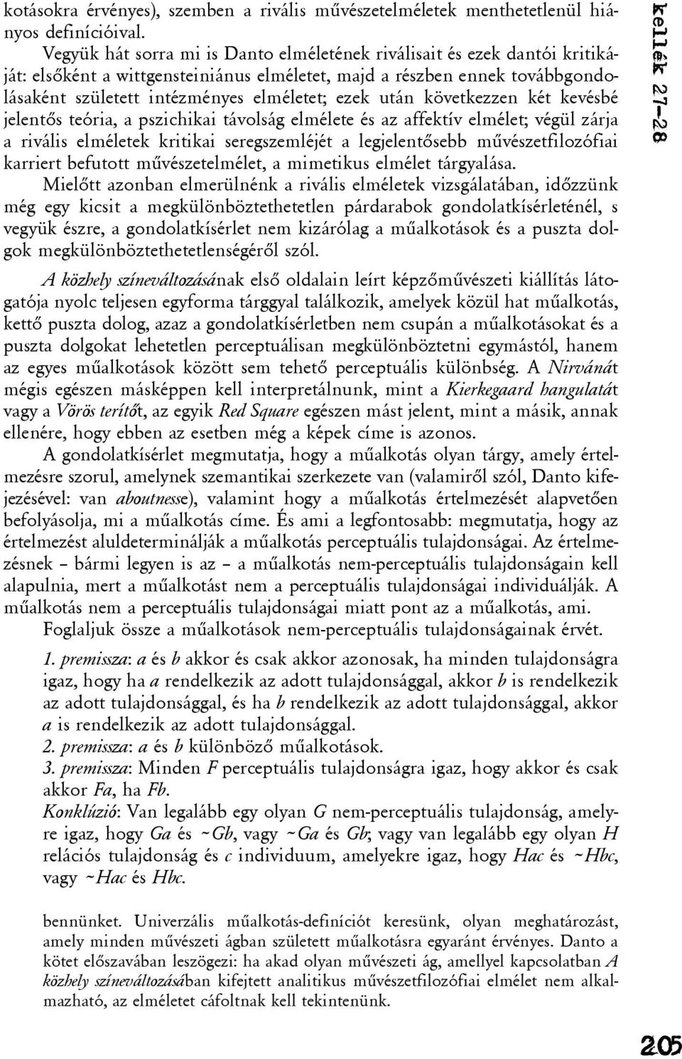 után következzen két kevésbé jelentõs teória, a pszichikai távolság elmélete és az affektív elmélet; végül zárja a rivális elméletek kritikai seregszemléjét a legjelentõsebb mûvészetfilozófiai