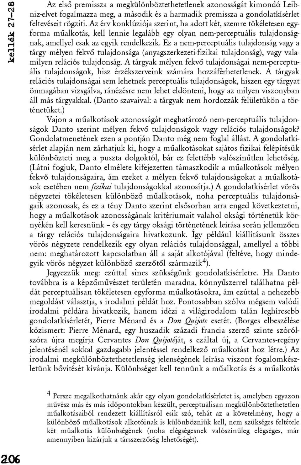 Ez a nem-perceptuális tulajdonság vagy a tárgy mélyen fekvõ tulajdonsága (anyagszerkezeti-fizikai tulajdonság), vagy valamilyen relációs tulajdonság.