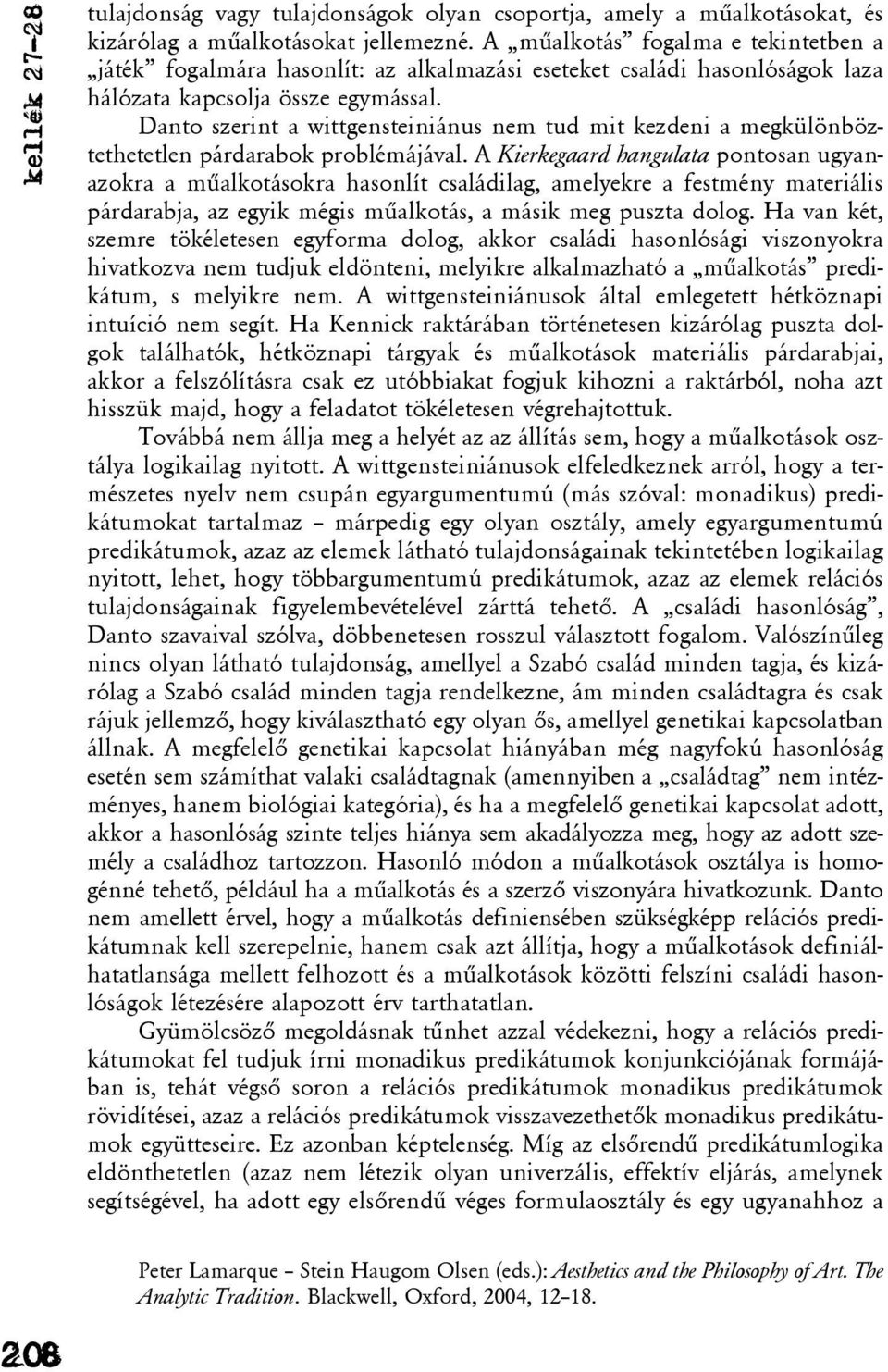 Danto szerint a wittgensteiniánus nem tud mit kezdeni a megkülönböztethetetlen párdarabok problémájával.