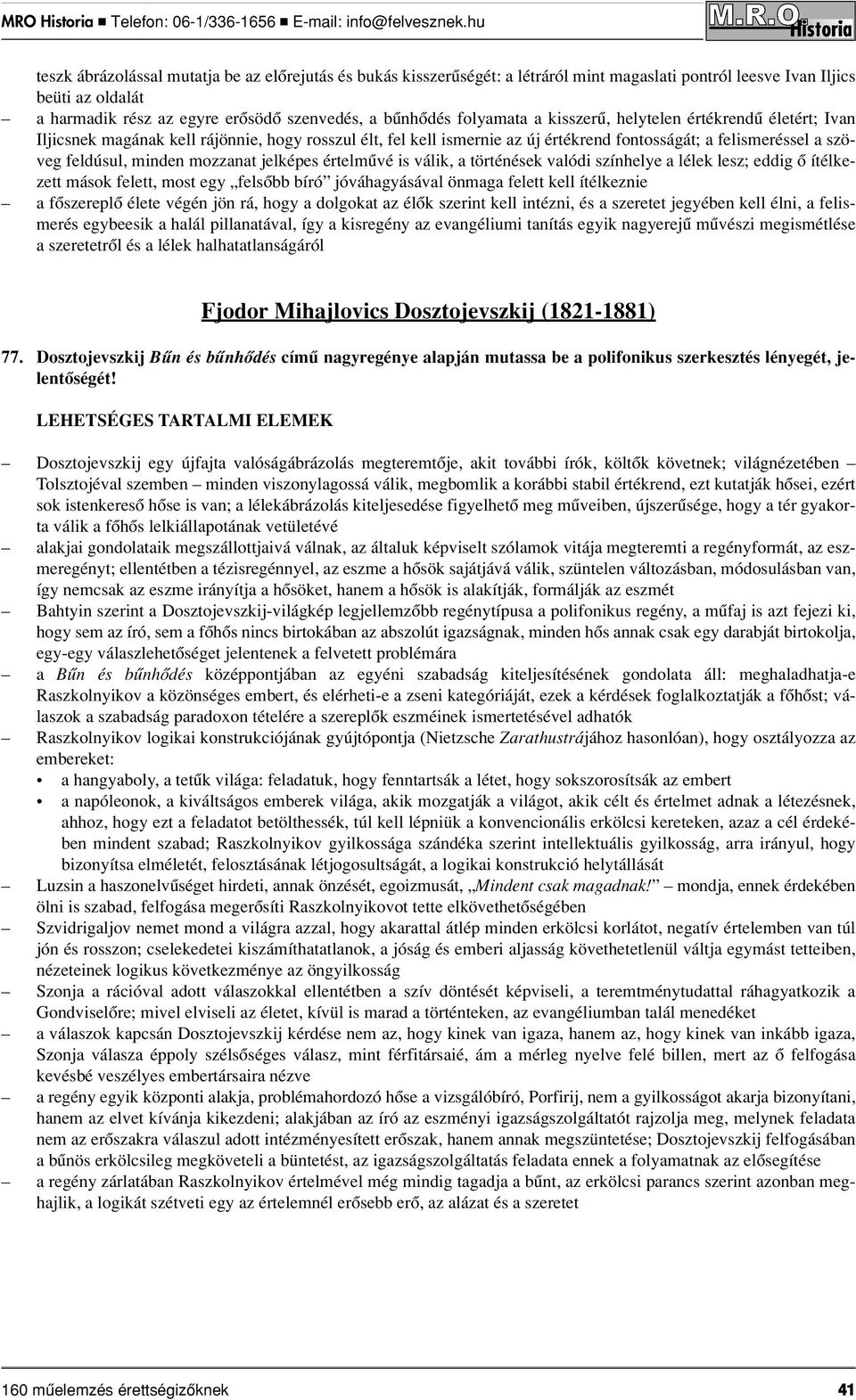 mozzanat jelképes értelmûvé is válik, a történések valódi színhelye a lélek lesz; eddig ô ítélkezett mások felett, most egy felsôbb bíró jóváhagyásával önmaga felett kell ítélkeznie a fôszereplô