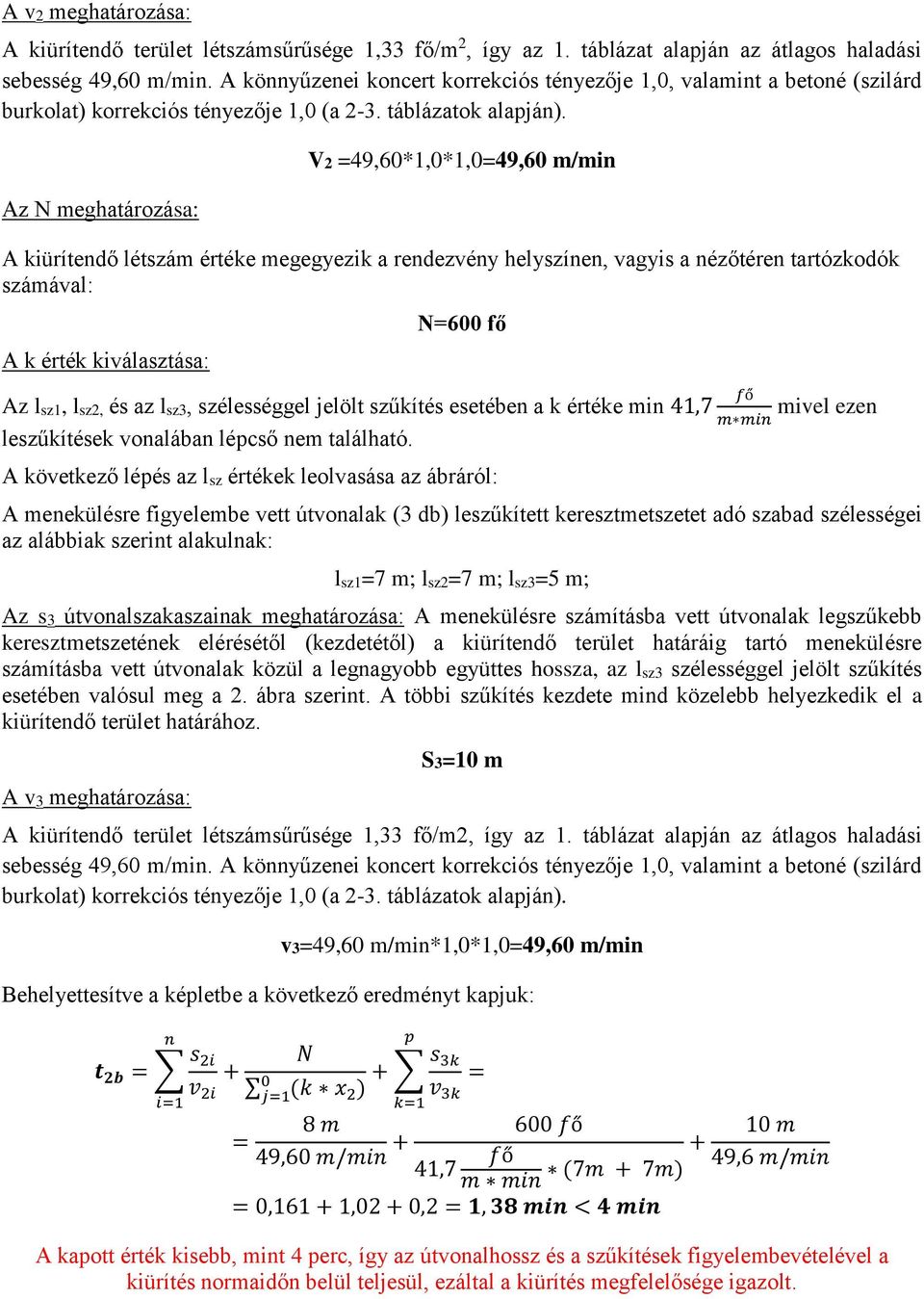 Az N meghatározása: V2 =49,60*1,0*1,0=49,60 m/min A kiürítendő létszám értéke megegyezik a rendezvény helyszínen, vagyis a nézőtéren tartózkodók számával: A k érték kiválasztása: N=600 fő Az lsz1,