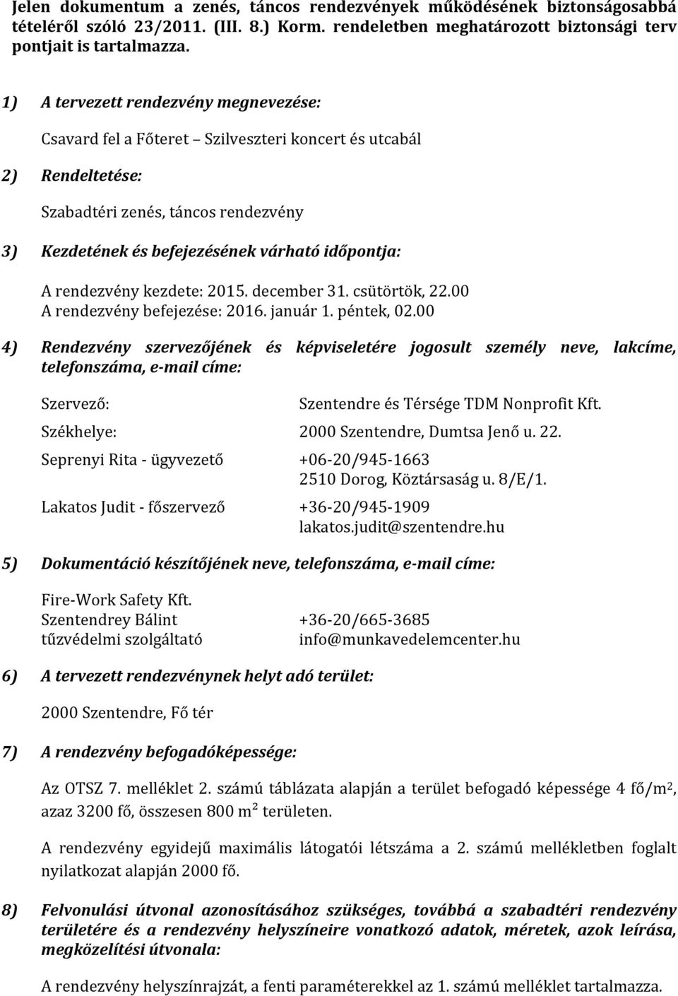 rendezvény kezdete: 2015. december 31. csütörtök, 22.00 A rendezvény befejezése: 2016. január 1. péntek, 02.