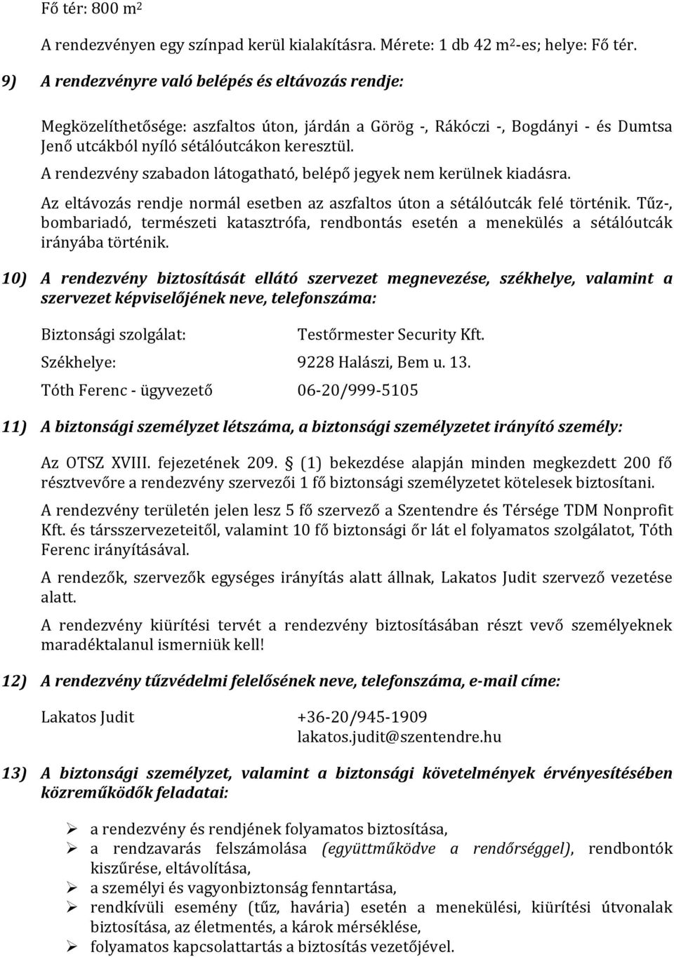 A rendezvény szabadon látogatható, belépő jegyek nem kerülnek kiadásra. Az eltávozás rendje normál esetben az aszfaltos úton a sétálóutcák felé történik.