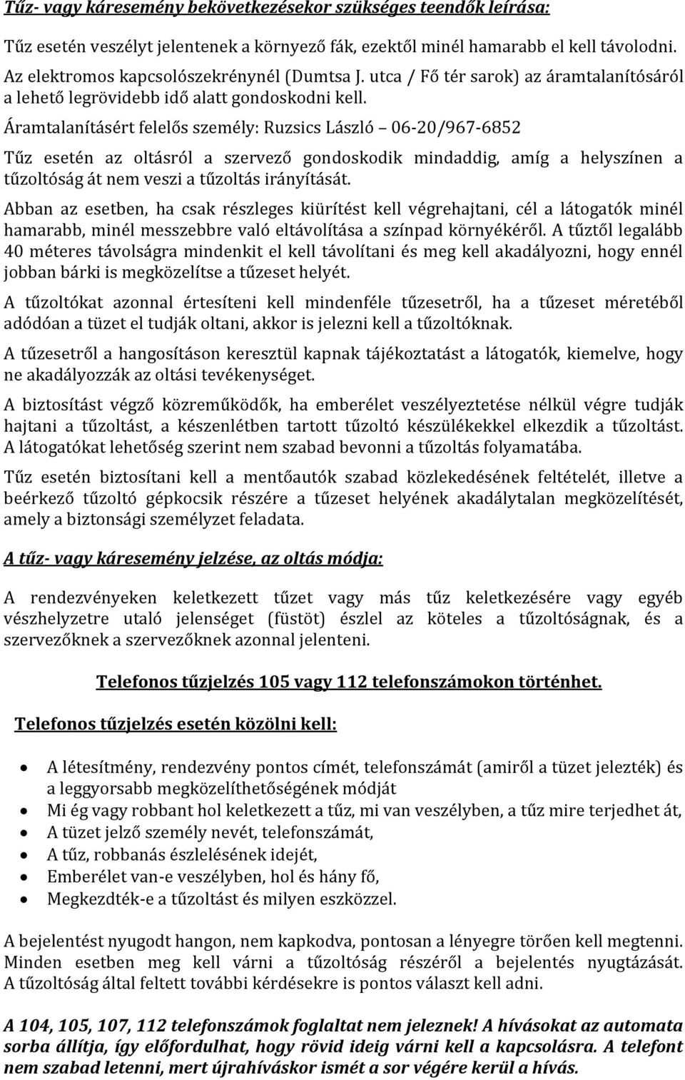 Áramtalanításért felelős személy: Ruzsics László 06-20/967-6852 Tűz esetén az oltásról a szervező gondoskodik mindaddig, amíg a helyszínen a tűzoltóság át nem veszi a tűzoltás irányítását.