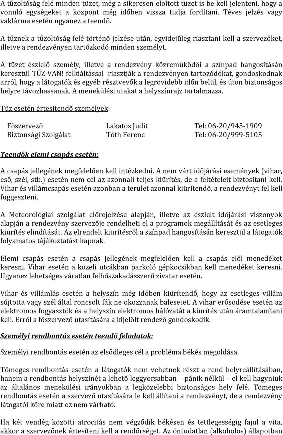 A tüzet észlelő személy, illetve a rendezvény közreműködői a színpad hangosításán keresztül TŰZ VAN!