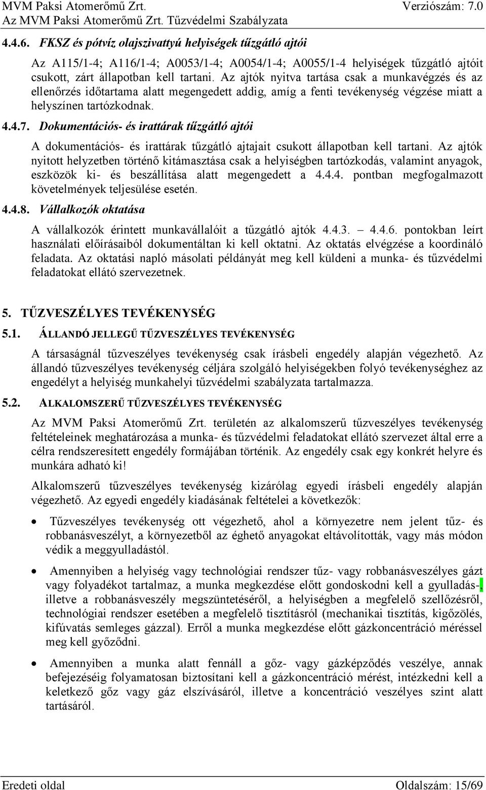 Dokumentációs- és irattárak tűzgátló ajtói A dokumentációs- és irattárak tűzgátló ajtajait csukott állapotban kell tartani.