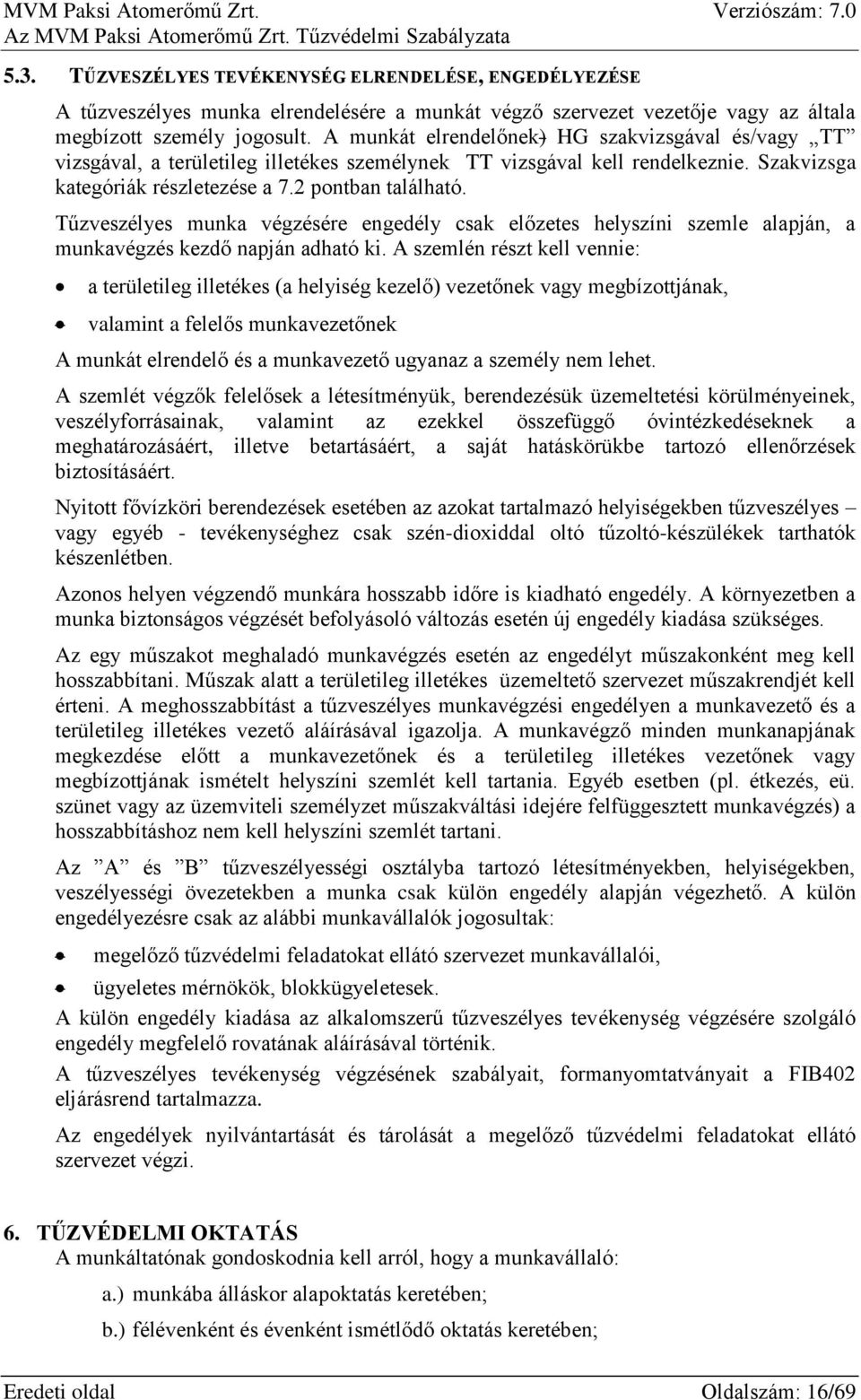 Tűzveszélyes munka végzésére engedély csak előzetes helyszíni szemle alapján, a munkavégzés kezdő napján adható ki.