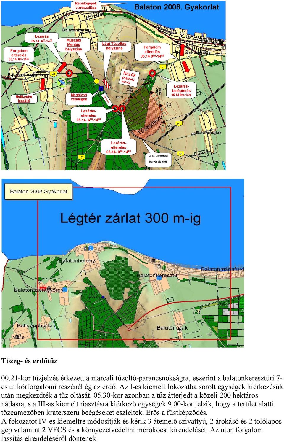 sz. Gyül.hely: M 68 Horvát tűzoltók Tzeg- és erdtűz 00.21-kor tűzjelzés érkezett a marcali tűzoltó-parancsnokságra, eszerint a balatonkeresztúri es út körforgalomi részénél ég az erd.