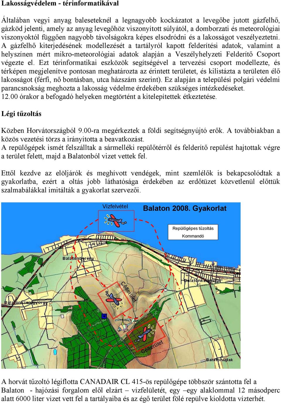 A gázfelh kiterjedésének modellezését a tartályról kapott felderítési adatok, valamint a helyszínen mért mikro-meteorológiai adatok alapján a Veszélyhelyzeti Felderít Csoport végezte el.