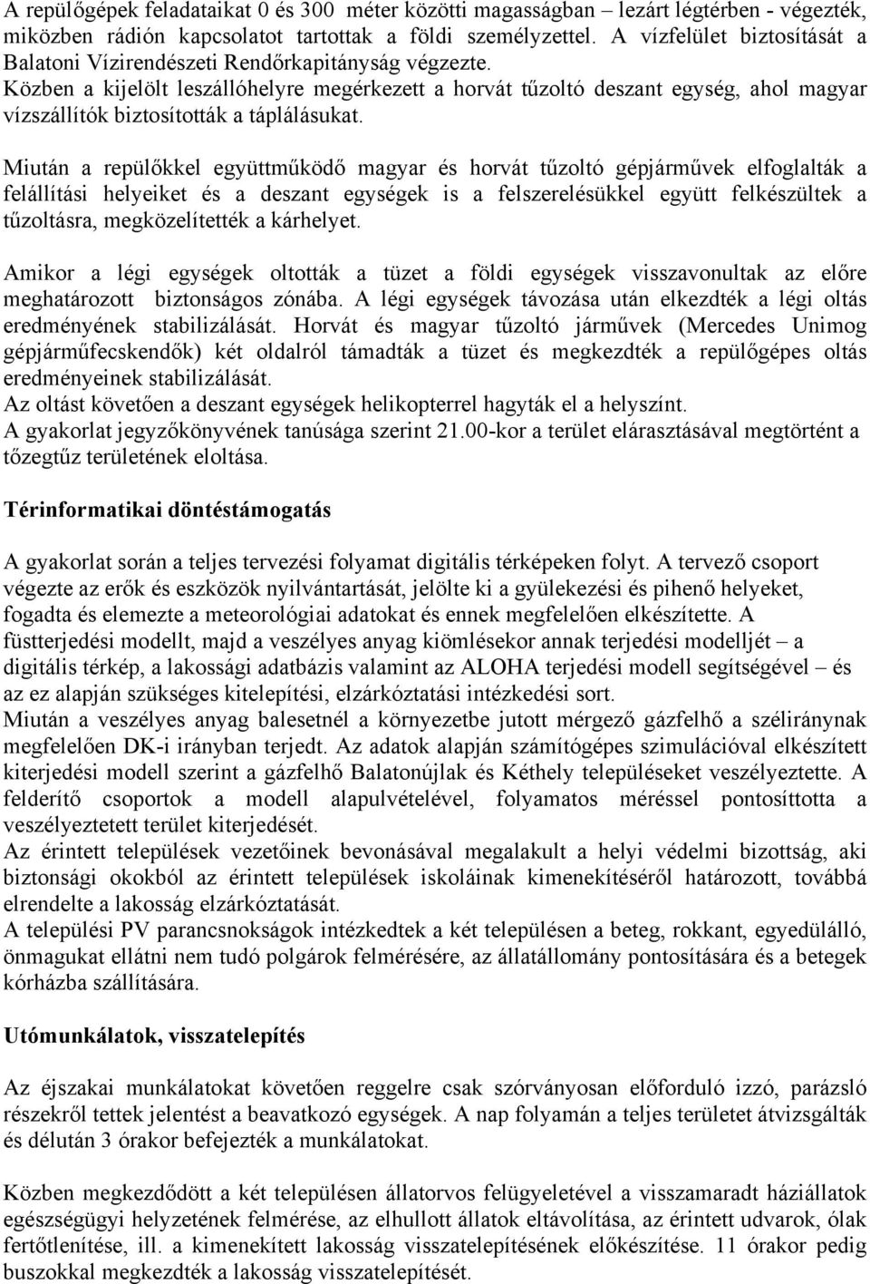 Közben a kijelölt leszállóhelyre megérkezett a horvát tűzoltó deszant egység, ahol magyar vízszállítók biztosították a táplálásukat.