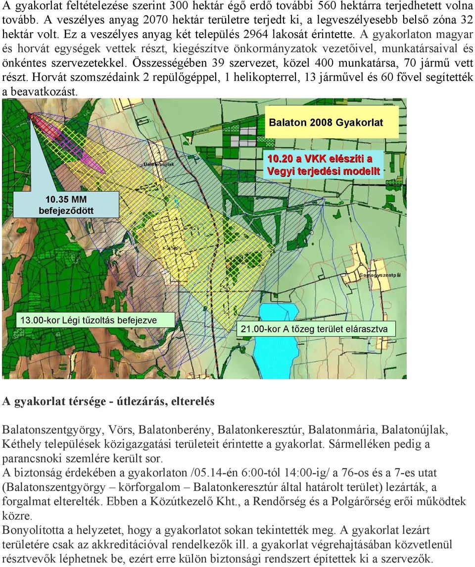 Összességében 39 szervezet, közel 400 munkatársa, 0 jármű vett részt. Horvát szomszédaink 2 repülgéppel, 1 helikopterrel, 13 járművel és 60 fvel segítették a beavatkozást. Balaton 08 Gyakorlat 10.