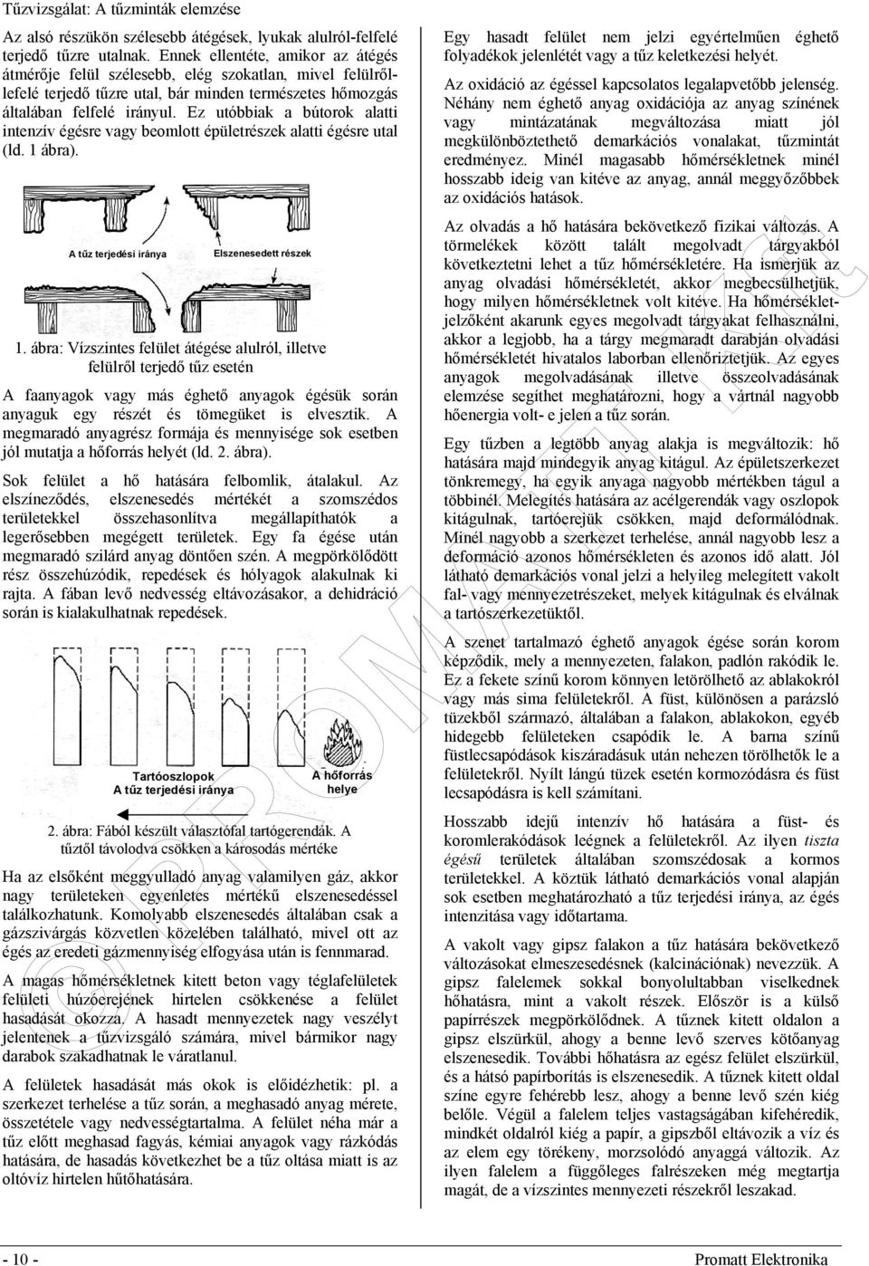 Ez utóbbiak a bútorok alatti intenzív égésre vagy beomlott épületrészek alatti égésre utal (ld. 1 ábra). A tűz terjedési iránya Elszenesedett részek 1.