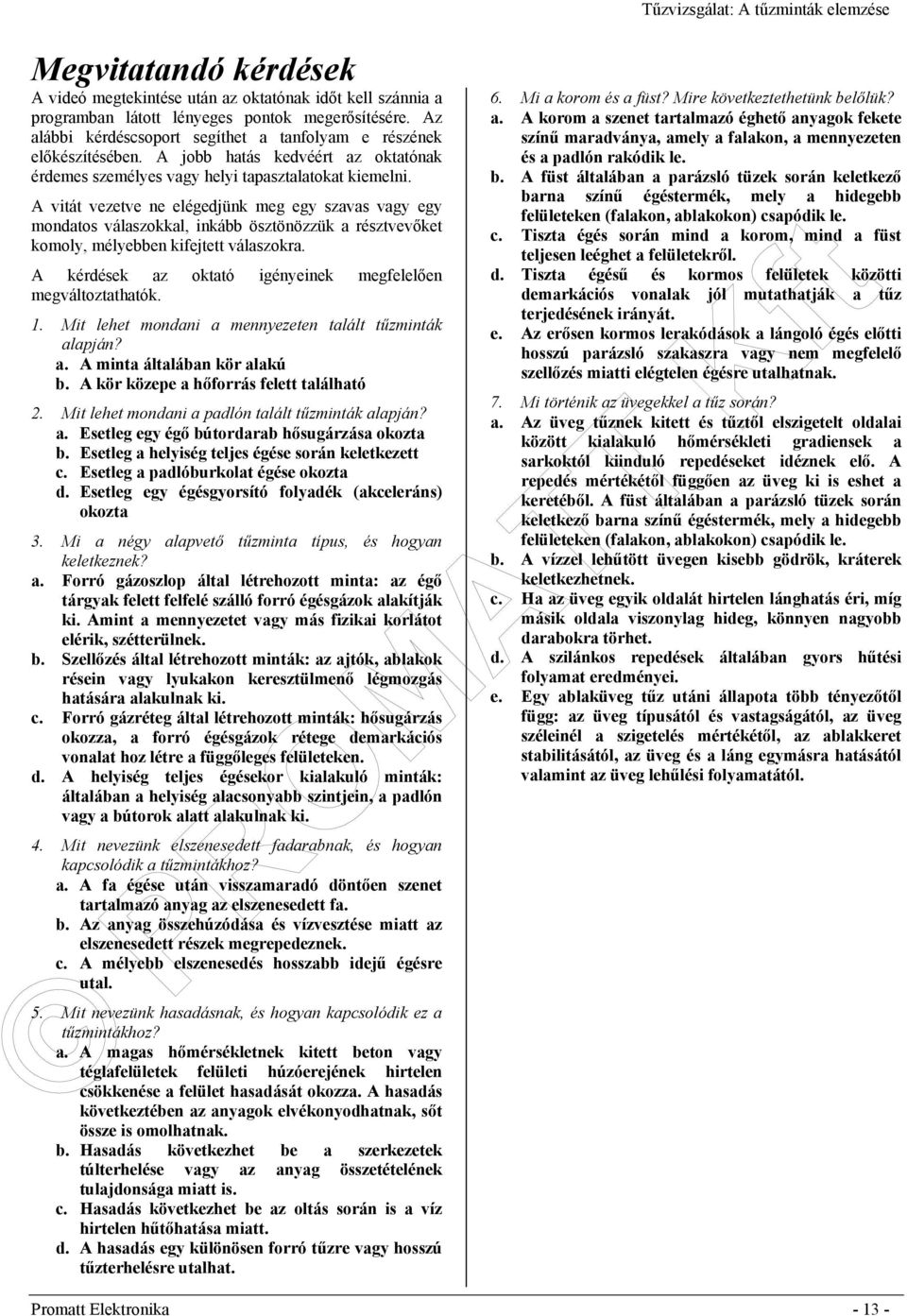A vitát vezetve ne elégedjünk meg egy szavas vagy egy mondatos válaszokkal, inkább ösztönözzük a résztvevőket komoly, mélyebben kifejtett válaszokra.