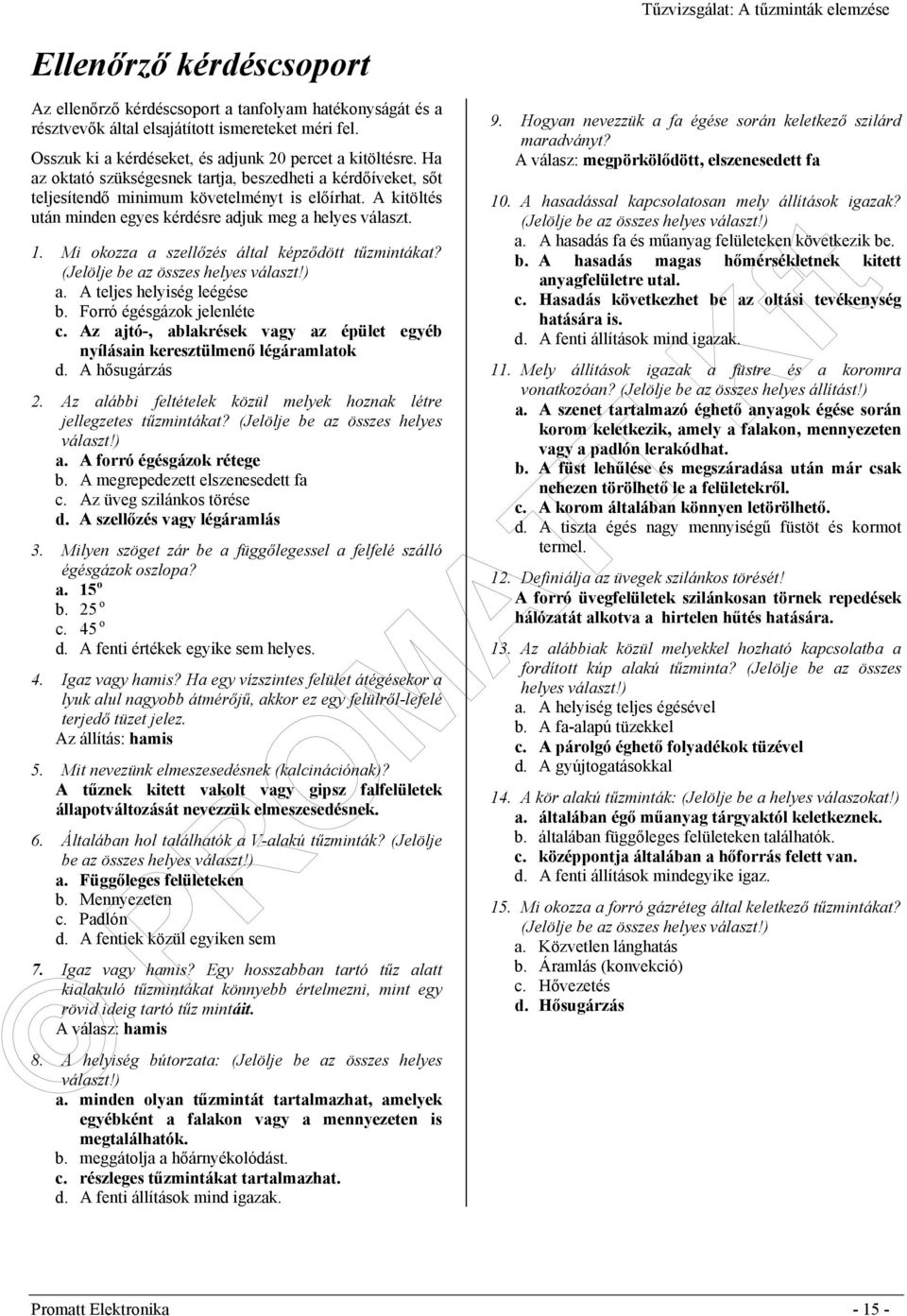 Mi okozza a szellőzés által képződött tűzmintákat? (Jelölje be az összes helyes választ!) a. A teljes helyiség leégése b. Forró égésgázok jelenléte c.