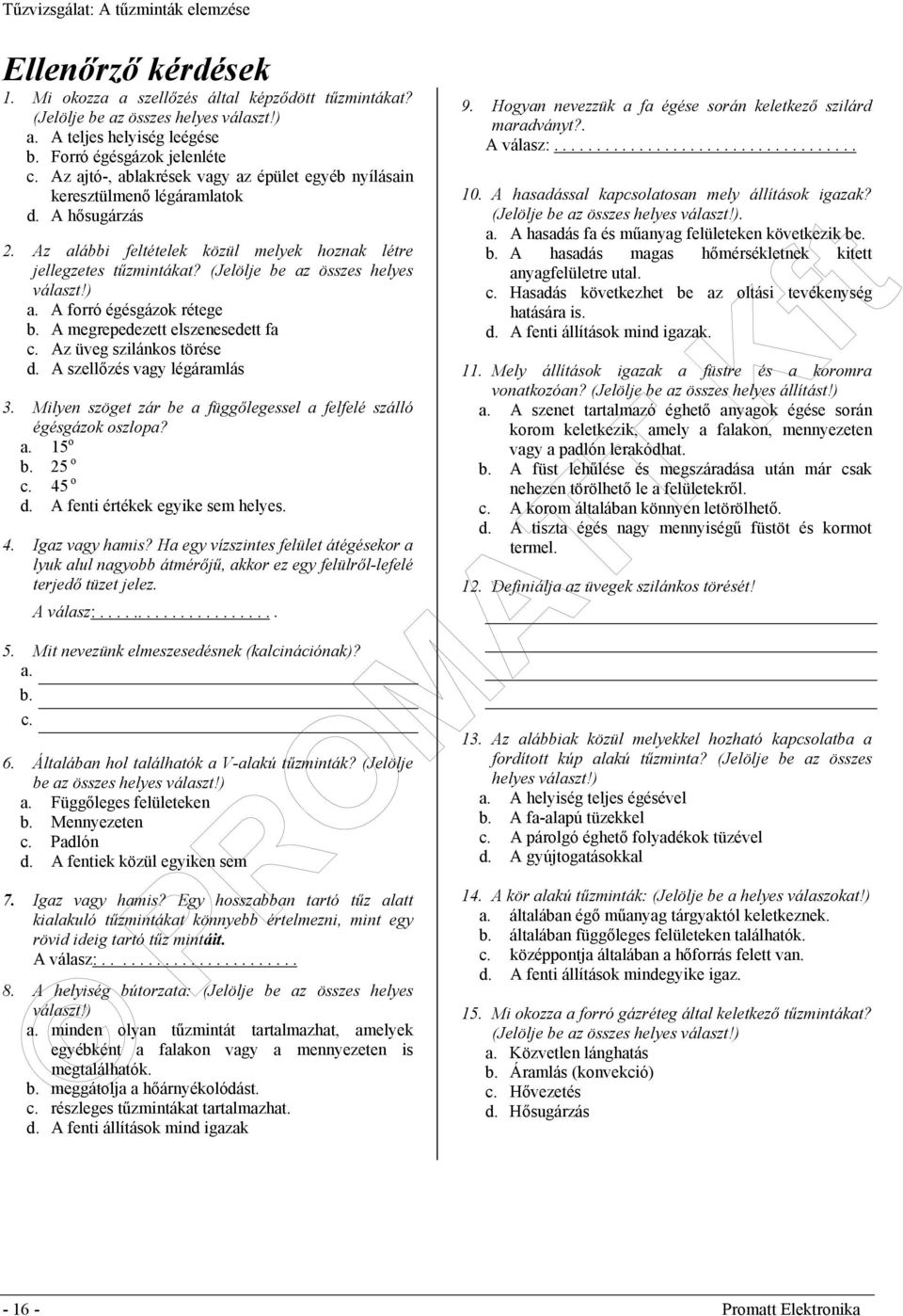 (Jelölje be az összes helyes választ!) a. A forró égésgázok rétege b. A megrepedezett elszenesedett fa c. Az üveg szilánkos törése d. A szellőzés vagy légáramlás 3.