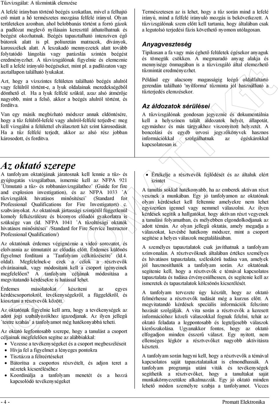poliuretán matracok, díványok, karosszékek alatt. A leszakadó mennyezetek alatt tovább folytatódó lángolás vagy parázslás szintén beégést eredményezhet.