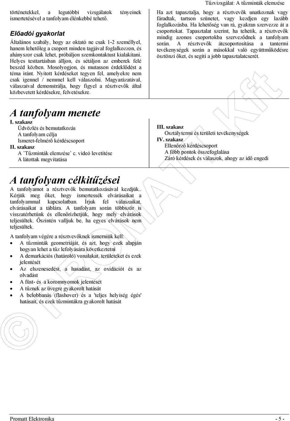 Helyes testtartásban álljon, és sétáljon az emberek felé beszéd közben. Mosolyogjon, és mutasson érdeklődést a téma iránt.