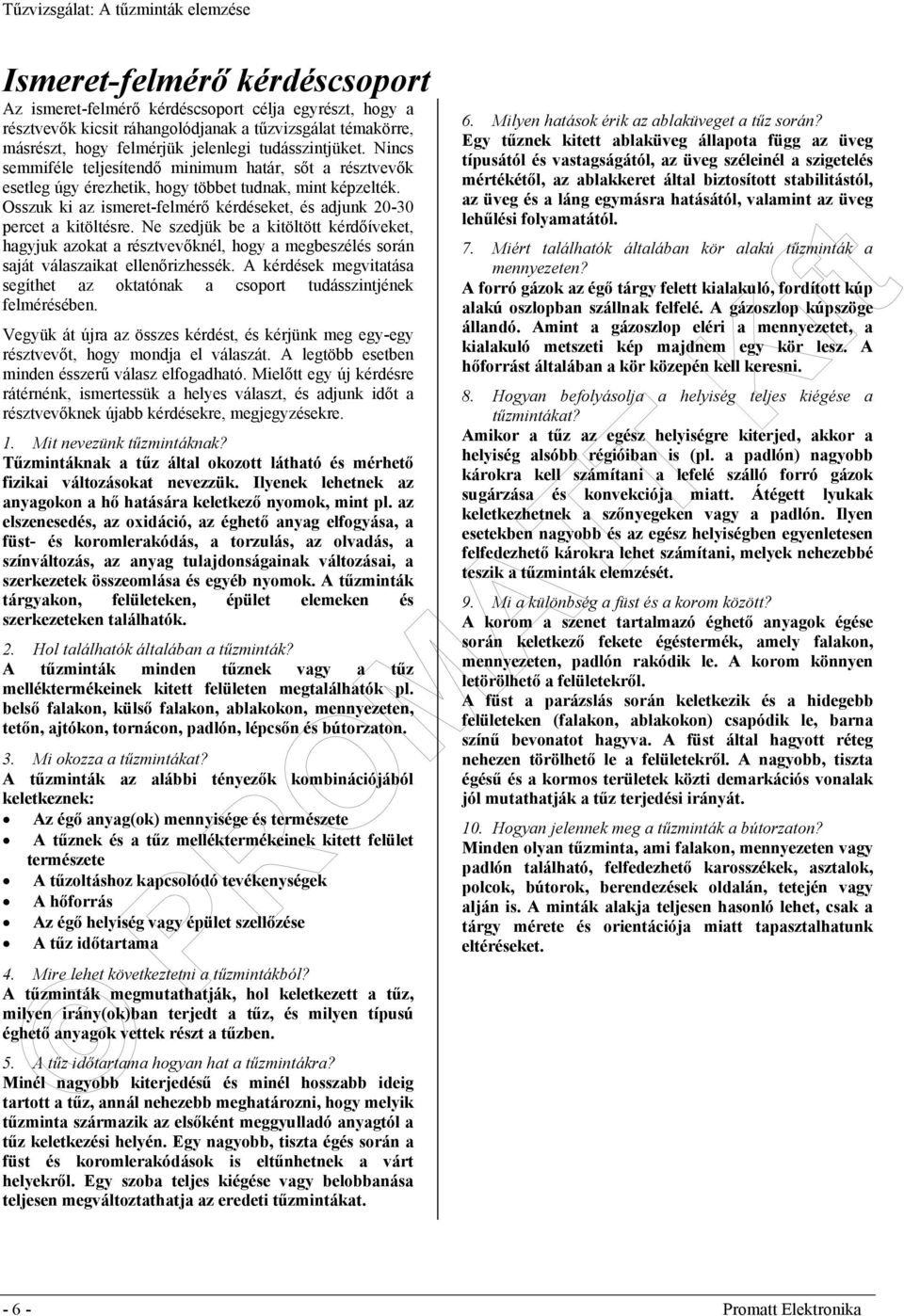 Ne szedjük be a kitöltött kérdőíveket, hagyjuk azokat a résztvevőknél, hogy a megbeszélés során saját válaszaikat ellenőrizhessék.