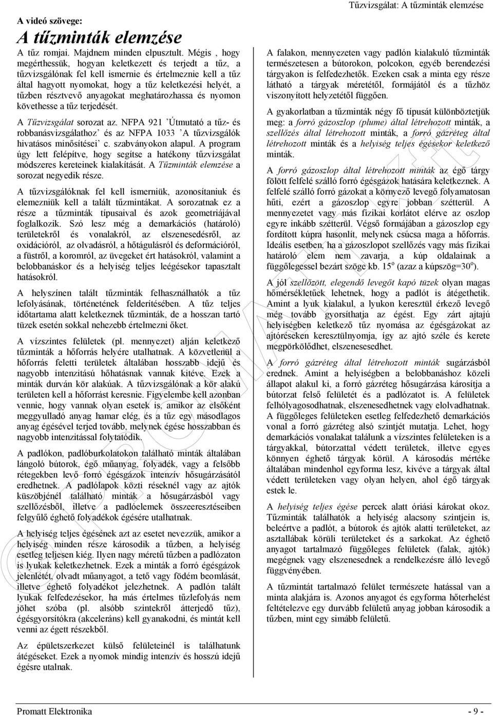 anyagokat meghatározhassa és nyomon követhesse a tűz terjedését. A Tűzvizsgálat sorozat az. NFPA 921 Útmutató a tűz- és robbanásvizsgálathoz és az NFPA 1033 A tűzvizsgálók hivatásos minősítései c.