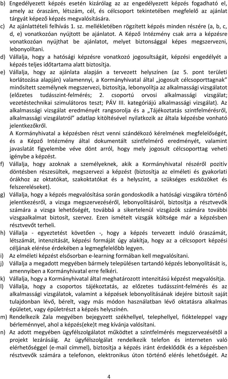 A Képző Intézmény csak arra a képzésre vonatkozóan nyújthat be ajánlatot, melyet biztonsággal képes megszervezni, lebonyolítani.