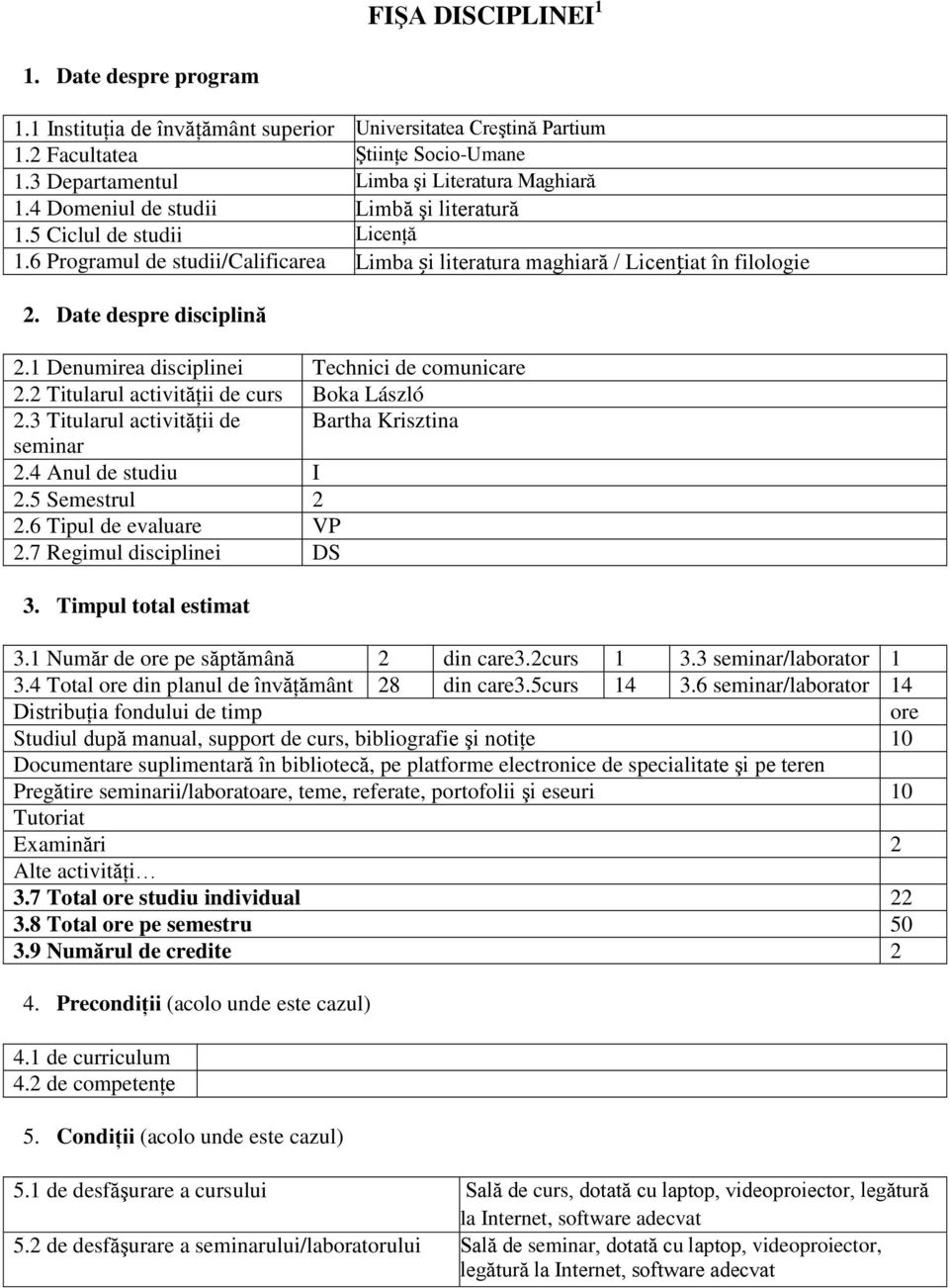 1 Denumirea disciplinei Technici de comunicare 2.2 Titularul activităţii de curs Boka László 2.3 Titularul activităţii de Bartha Krisztina seminar 2.4 Anul de studiu I 2.5 Semestrul 2 2.