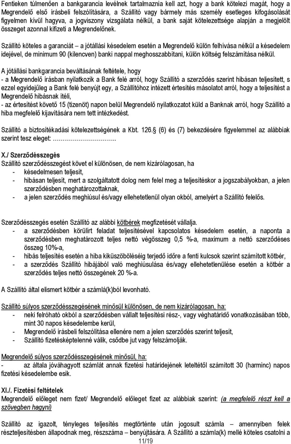 Szállító köteles a garanciát a jótállási késedelem esetén a Megrendelő külön felhívása nélkül a késedelem idejével, de minimum 90 (kilencven) banki nappal meghosszabbítani, külön költség felszámítása