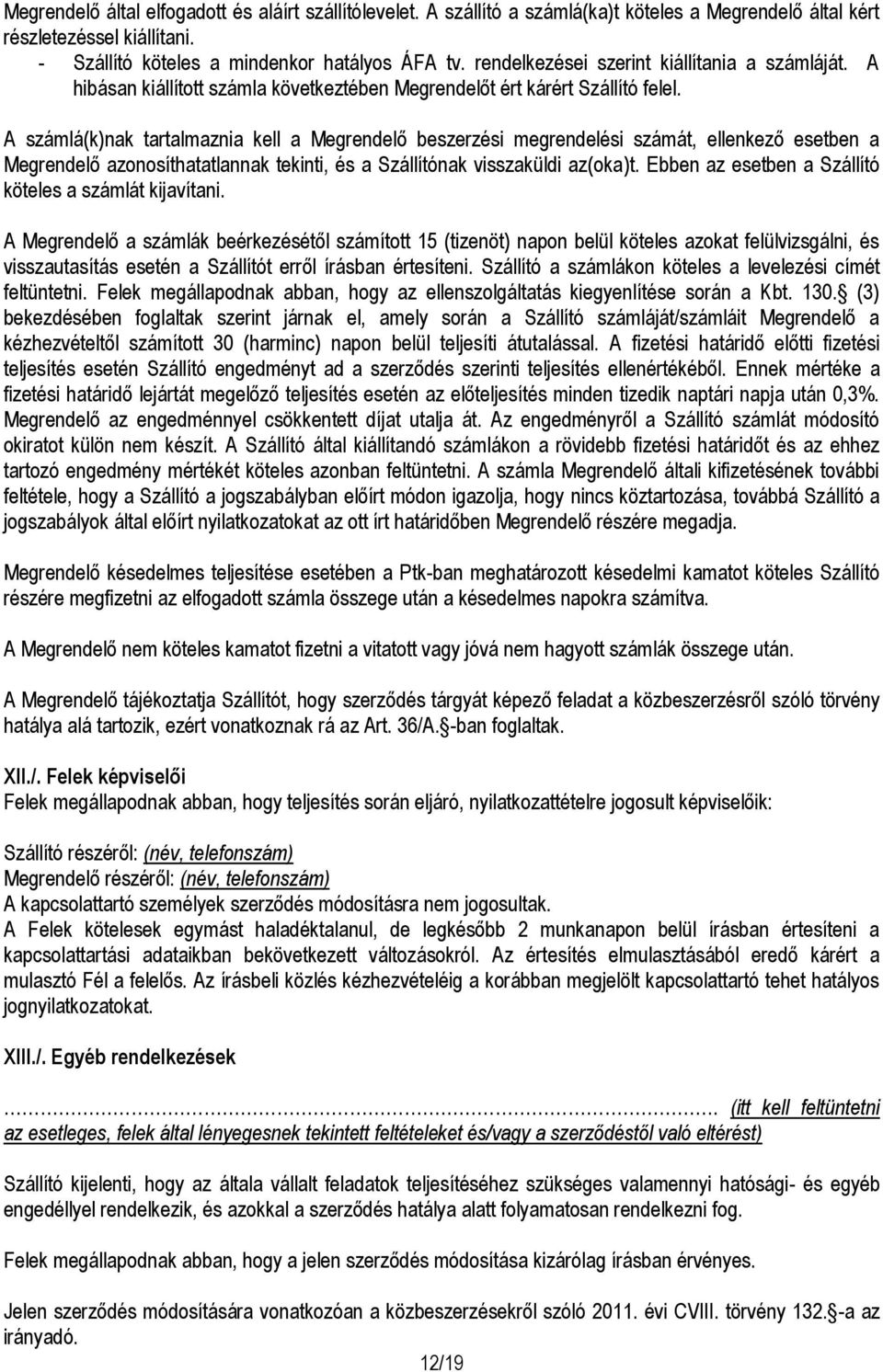 A számlá(k)nak tartalmaznia kell a Megrendelő beszerzési megrendelési számát, ellenkező esetben a Megrendelő azonosíthatatlannak tekinti, és a Szállítónak visszaküldi az(oka)t.