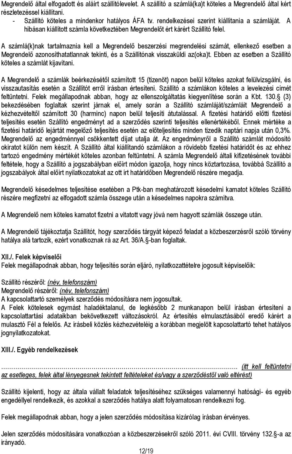 A számlá(k)nak tartalmaznia kell a Megrendelő beszerzési megrendelési számát, ellenkező esetben a Megrendelő azonosíthatatlannak tekinti, és a Szállítónak visszaküldi az(oka)t.