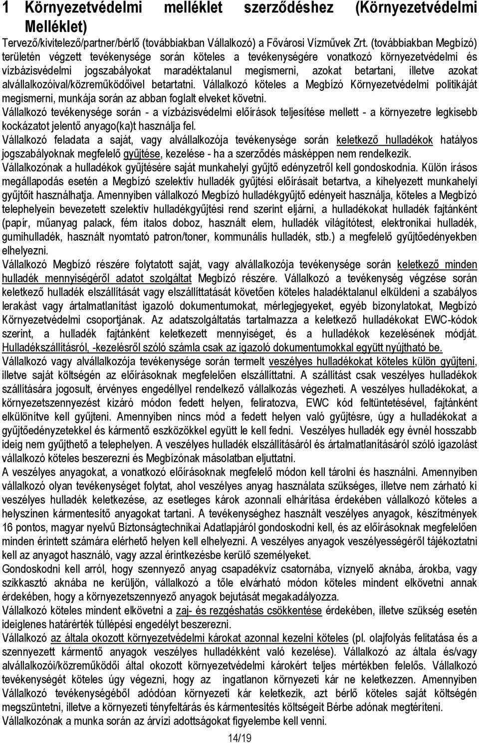 azokat alvállalkozóival/közreműködőivel betartatni. Vállalkozó köteles a Megbízó Környezetvédelmi politikáját megismerni, munkája során az abban foglalt elveket követni.