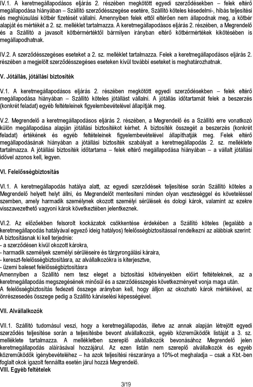 vállalni. Amennyiben felek ettől eltérően nem állapodnak meg, a kötbér alapját és mértékét a 2. sz. melléklet tartalmazza. A keretmegállapodásos eljárás 2.