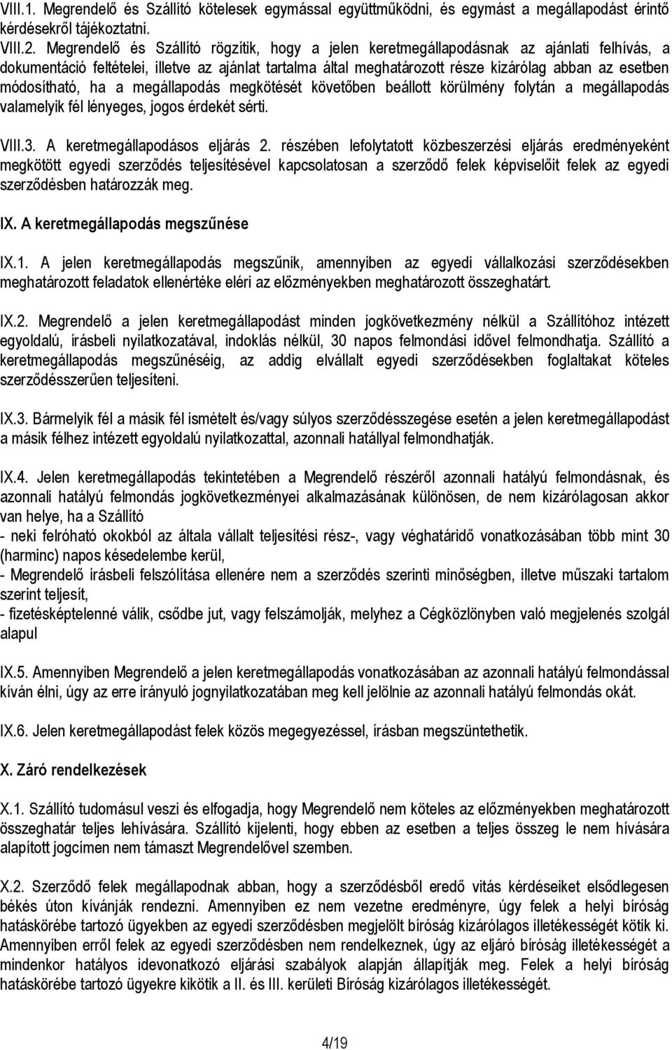 módosítható, ha a megállapodás megkötését követőben beállott körülmény folytán a megállapodás valamelyik fél lényeges, jogos érdekét sérti. VIII.3. A keretmegállapodásos eljárás 2.