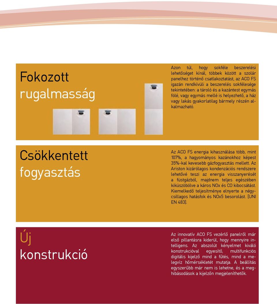 Csökkentett fogyasztás Az ACO FS energia kihasználása több, mint 107%, a hagyományos kazánokhoz képest 35%-kal kevesebb gázfogyasztás mellett.