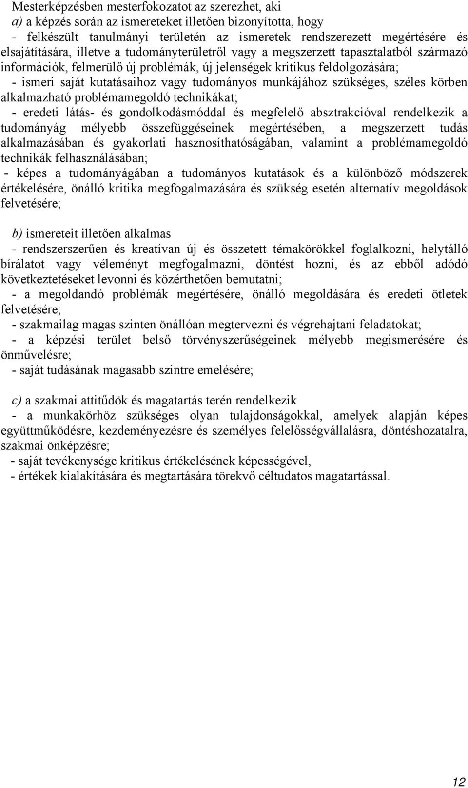 tudományos munkájához szükséges, széles körben alkalmazható problémamegoldó technikákat; - eredeti látás- és gondolkodásmóddal és megfelelő absztrakcióval rendelkezik a tudományág mélyebb