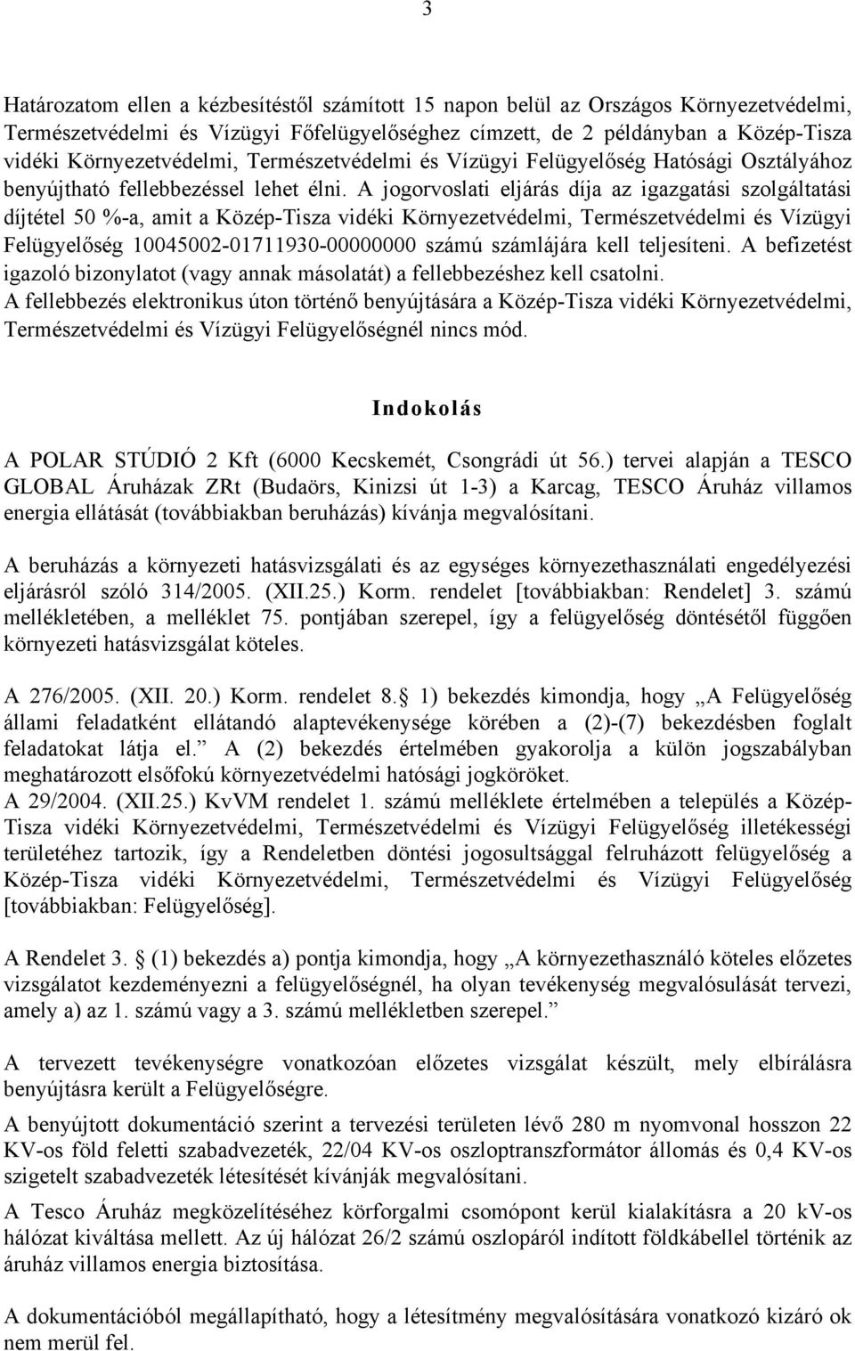 A jogorvoslati eljárás díja az igazgatási szolgáltatási díjtétel 50 %-a, amit a Közép-Tisza vidéki Környezetvédelmi, Természetvédelmi és Vízügyi Felügyelőség 10045002-01711930-00000000 számú