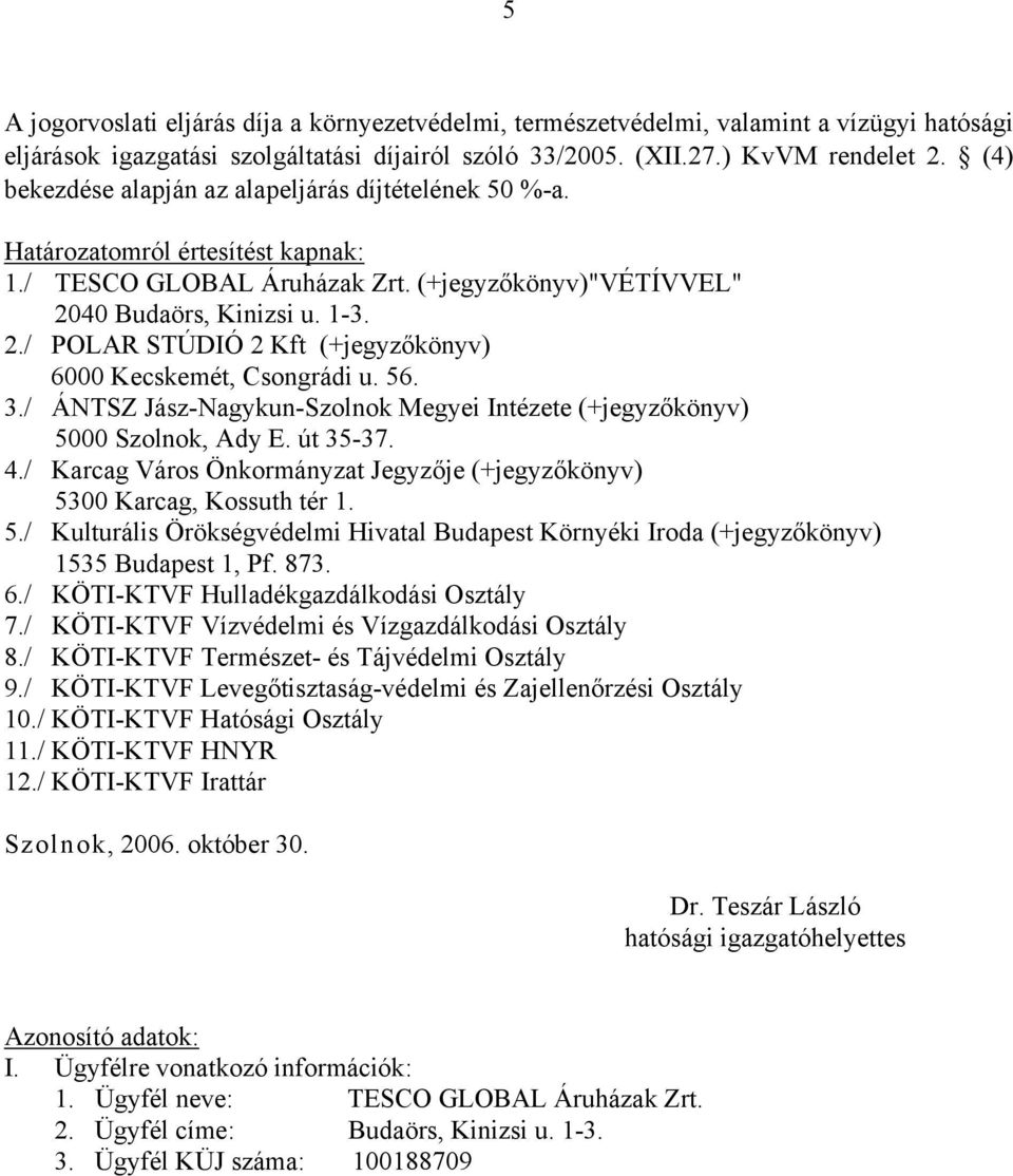 40 Budaörs, Kinizsi u. 1-3. 2./ POLAR STÚDIÓ 2 Kft (+jegyzőkönyv) 6000 Kecskemét, Csongrádi u. 56. 3./ ÁNTSZ Jász-Nagykun-Szolnok Megyei Intézete (+jegyzőkönyv) 5000 Szolnok, Ady E. út 35-37. 4.