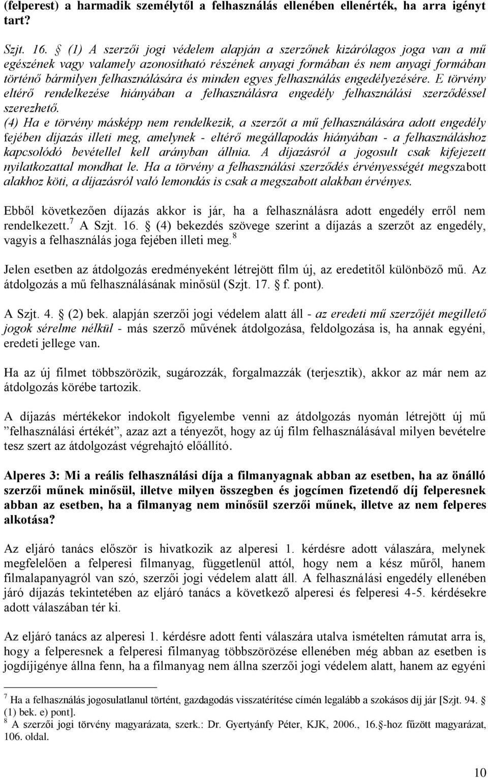 minden egyes felhasználás engedélyezésére. E törvény eltérő rendelkezése hiányában a felhasználásra engedély felhasználási szerződéssel szerezhető.