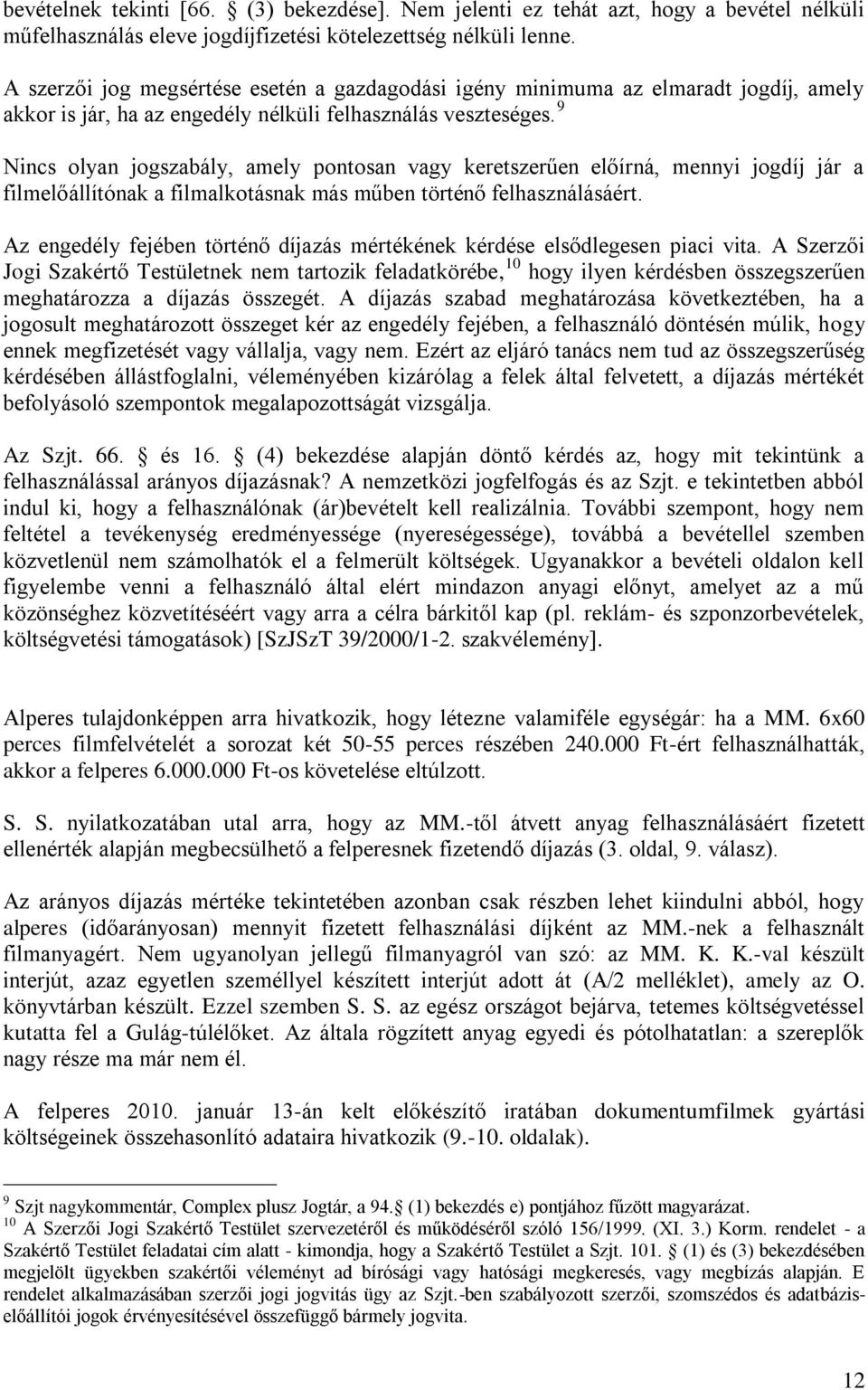 9 Nincs olyan jogszabály, amely pontosan vagy keretszerűen előírná, mennyi jogdíj jár a filmelőállítónak a filmalkotásnak más műben történő felhasználásáért.