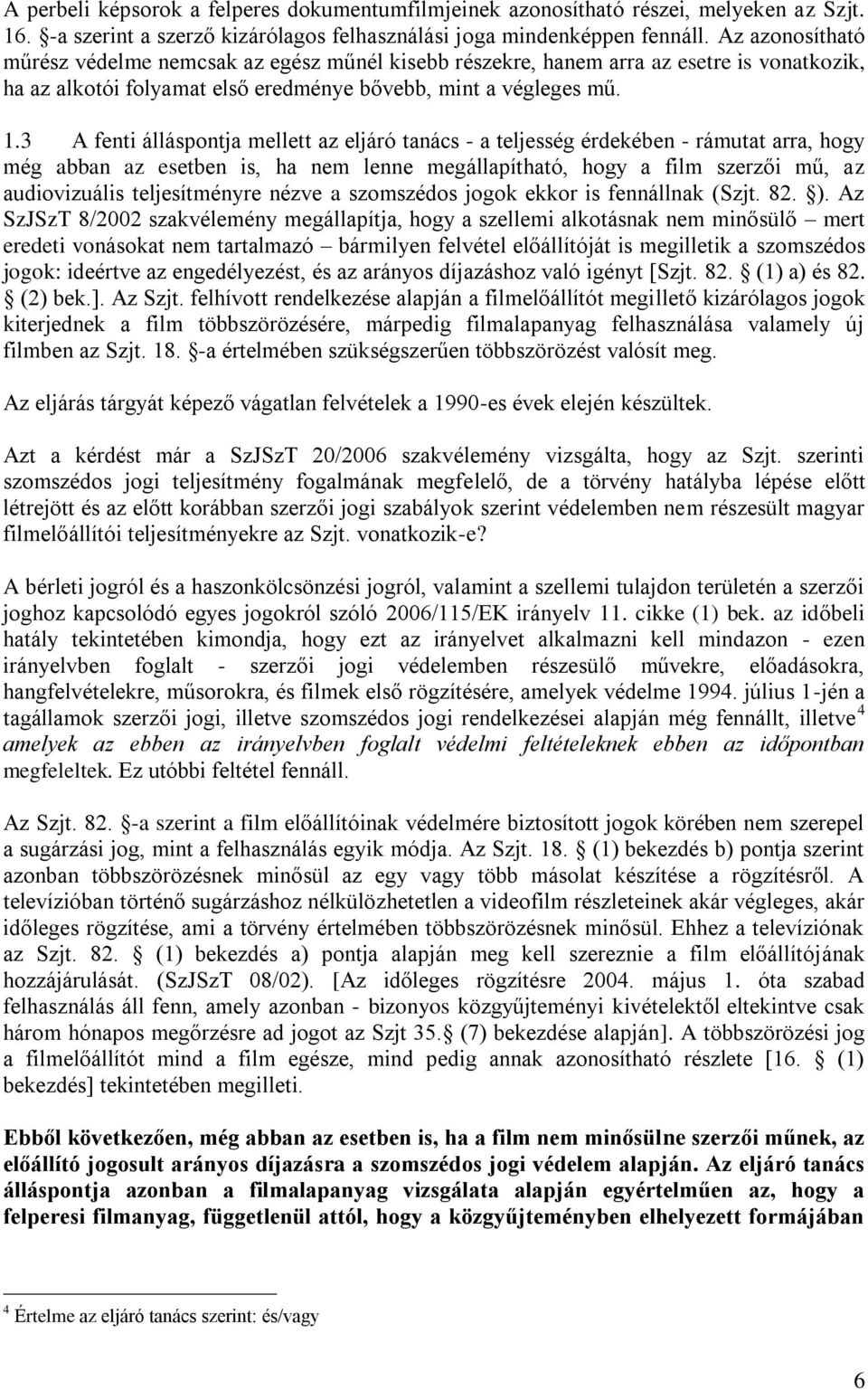 3 A fenti álláspontja mellett az eljáró tanács - a teljesség érdekében - rámutat arra, hogy még abban az esetben is, ha nem lenne megállapítható, hogy a film szerzői mű, az audiovizuális