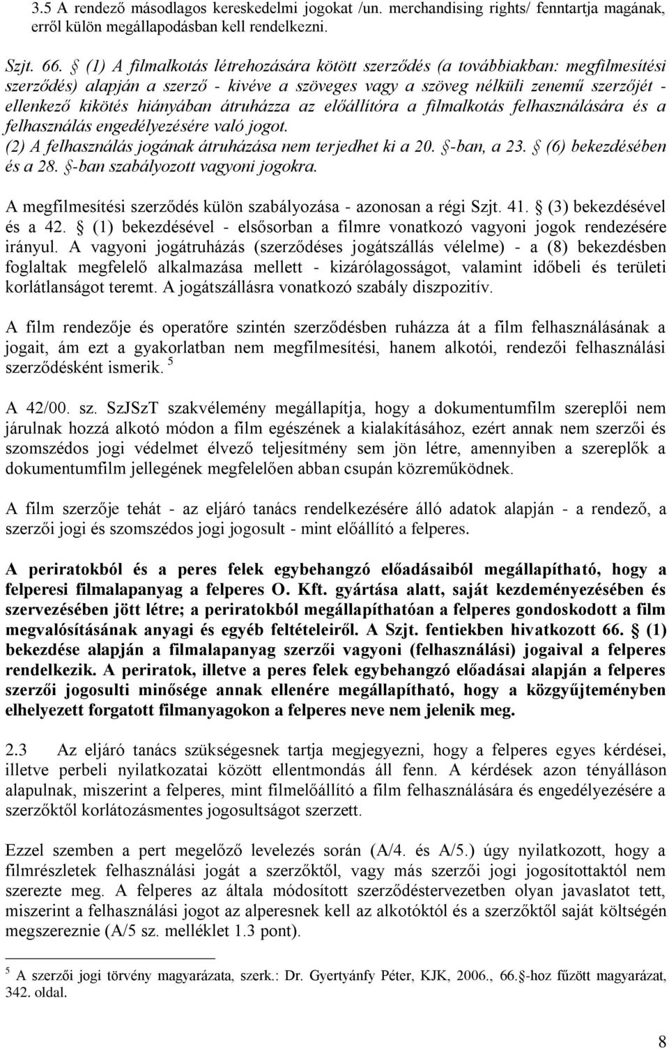 átruházza az előállítóra a filmalkotás felhasználására és a felhasználás engedélyezésére való jogot. (2) A felhasználás jogának átruházása nem terjedhet ki a 20. -ban, a 23. (6) bekezdésében és a 28.