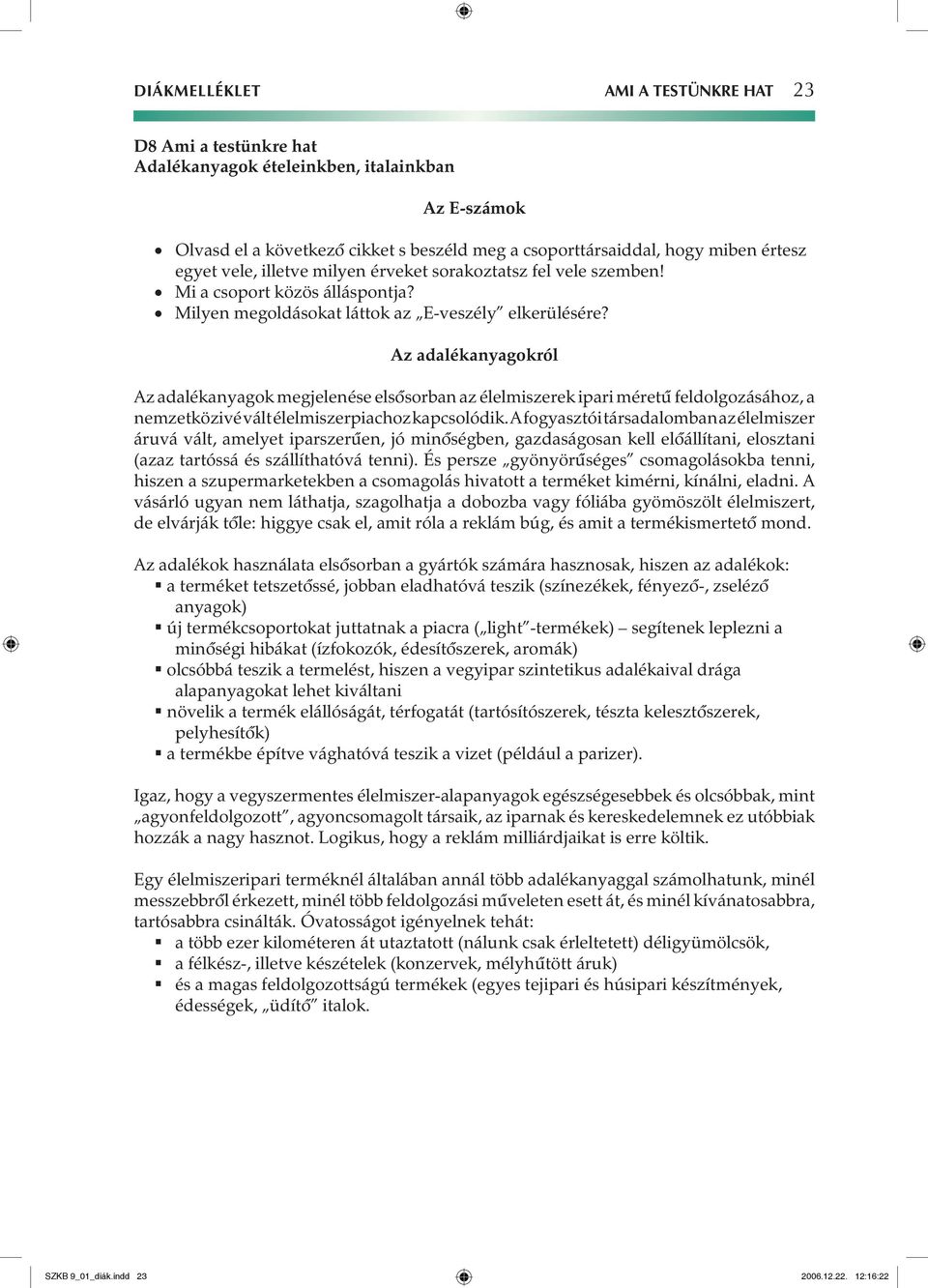 Az adalékanyagokról Az adalékanyagok megjelenése elsôsorban az élelmiszerek ipari méretû feldolgozásához, a nemzetközivé vált élelmiszerpiachoz kapcsolódik.