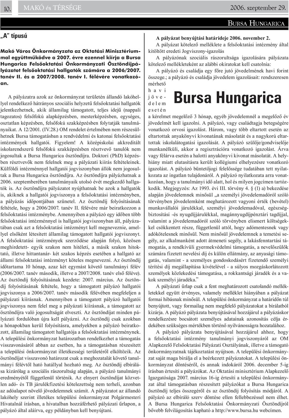 A pályázatra azok az önkormányzat területén állandó lakóhellyel rendelkezõ hátrányos szociális helyzetû felsõoktatási hallgatók jelentkezhetnek, akik államilag támogatott, teljes idejû (nappali
