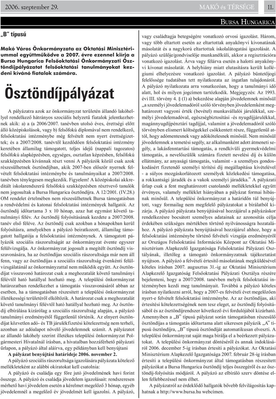 Ösztöndíjpályázat A pályázatra azok az önkormányzat területén állandó lakóhellyel rendelkezõ hátrányos szociális helyzetû fiatalok jelentkezhetnek akik: a) a (a 2006/2007.