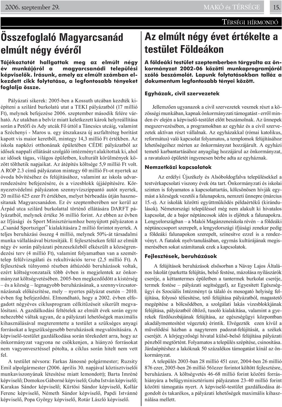 Pályázati sikerek: 2005-ben a Kossuth utcában kezdték kiépíteni a szilárd burkolatú utat a TEKI pályázatból (17 millió Ft), melynek befejezése 2006. szeptember második felére várható.