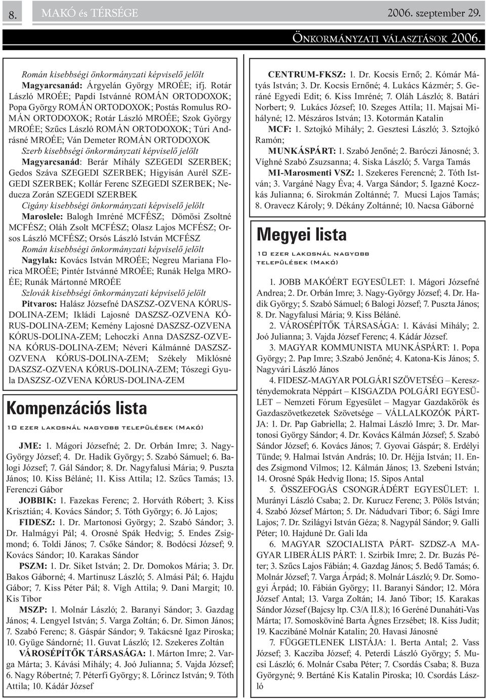 MROÉE; Ván Demeter ROMÁN ORTODOXOK Szerb kisebbségi önkormányzati képviselõ jelölt Magyarcsanád: Berár Mihály SZEGEDI SZERBEK; Gedos Száva SZEGEDI SZERBEK; Higyisán Aurél SZE- GEDI SZERBEK; Kollár