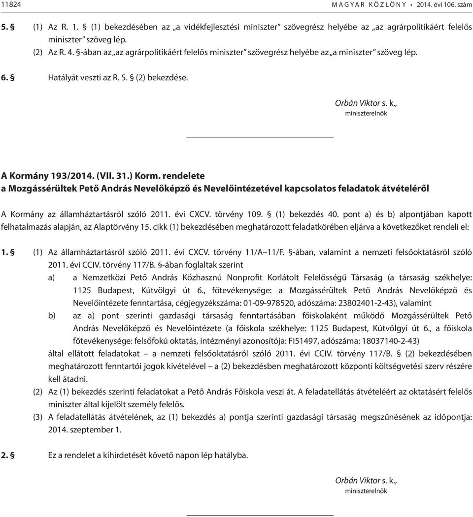 31.) Korm. rendelete a Mozgássérültek Pető András Nevelőképző és Nevelőintézetével kapcsolatos feladatok átvételéről A Kormány az államháztartásról szóló 2011. évi CXCV. törvény 109. (1) bekezdés 40.