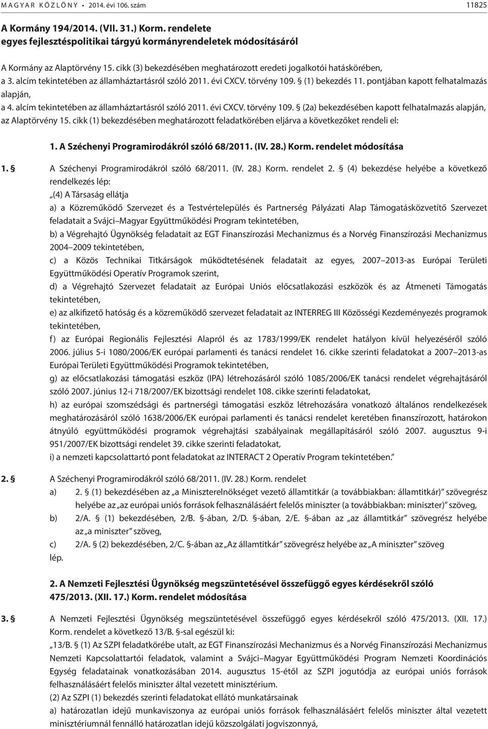 pontjában kapott felhatalmazás alapján, a 4. alcím tekintetében az államháztartásról szóló 2011. évi CXCV. törvény 109. (2a) bekezdésében kapott felhatalmazás alapján, az Alaptörvény 15.