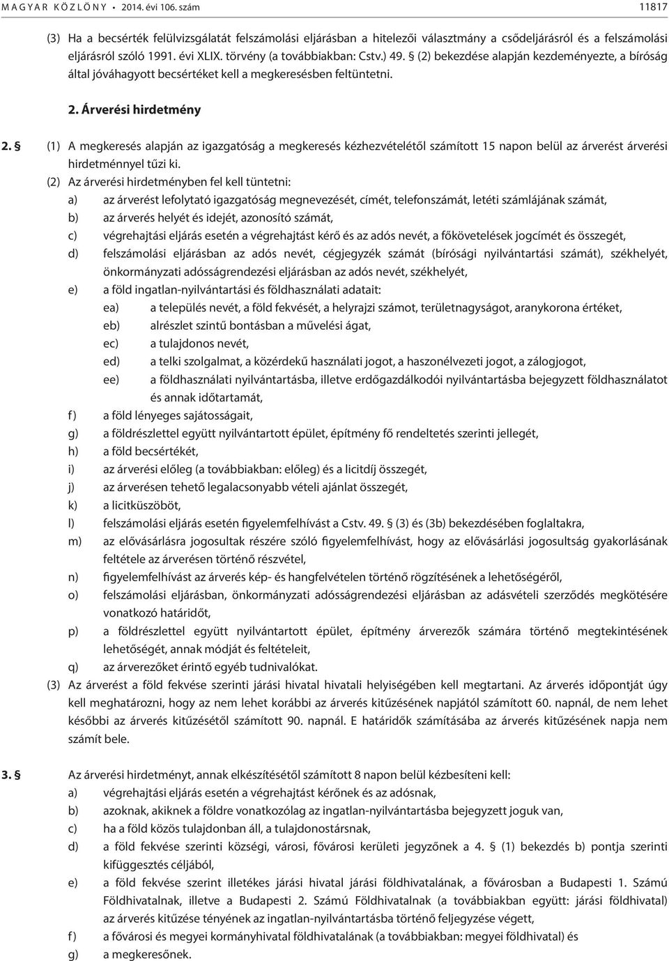 (1) A megkeresés alapján az igazgatóság a megkeresés kézhezvételétől számított 15 napon belül az árverést árverési hirdetménnyel tűzi ki.